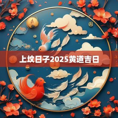 上坟日子2025黄道吉日