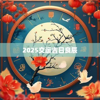 2025交运吉日良辰
