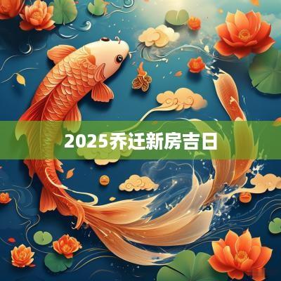 2025乔迁新房吉日