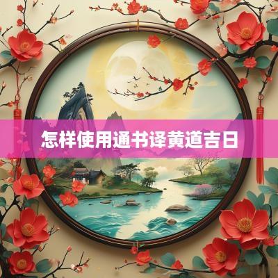怎样使用通书译黄道吉日