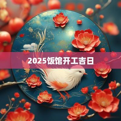2025饭馆开工吉日