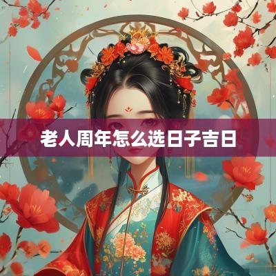 老人周年怎么选日子吉日
