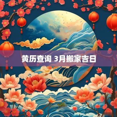 黄历查询 3月搬家吉日