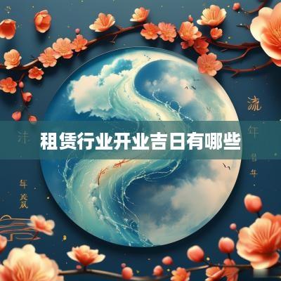 租赁行业开业吉日有哪些