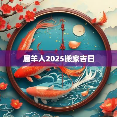 属羊人2025搬家吉日