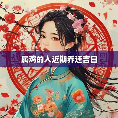 属鸡的人近期乔迁吉日