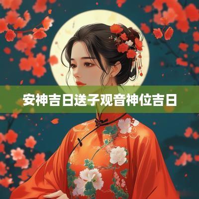 安神吉日送子观音神位吉日