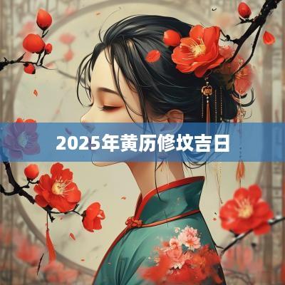 2025年黄历修坟吉日