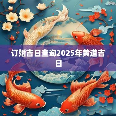 订婚吉日查询2025年黄道吉日