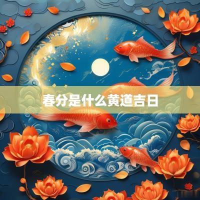 春分是什么黄道吉日