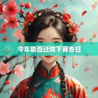 今年能否迁坟下葬吉日