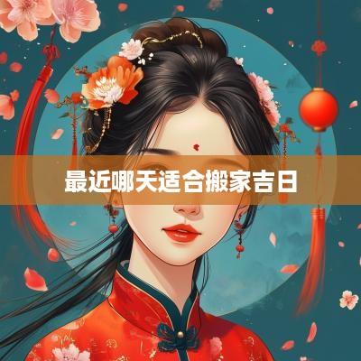 最近哪天适合搬家吉日