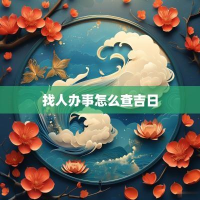 找人办事怎么查吉日