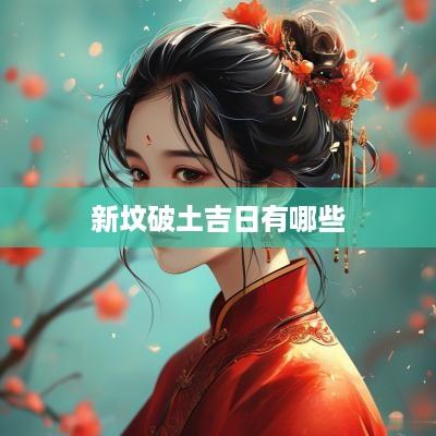 新坟破土吉日有哪些
