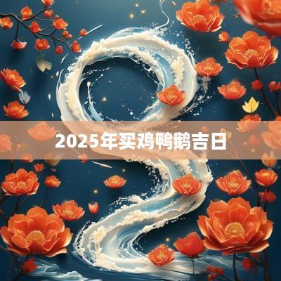 2025年买鸡鸭鹅吉日