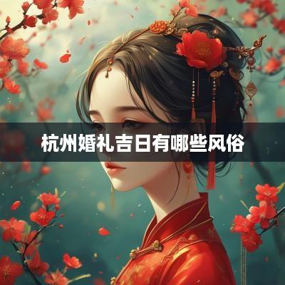 杭州婚礼吉日有哪些风俗