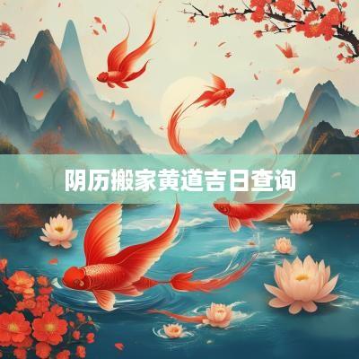 阴历搬家黄道吉日查询