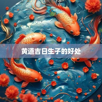 黄道吉日生子的好处