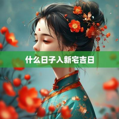 什么日子入新宅吉日