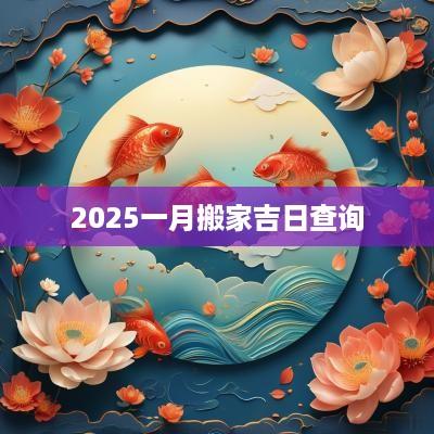 2025一月搬家吉日查询