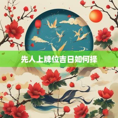 先人上牌位吉日如何择