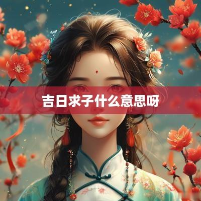 吉日求子什么意思呀