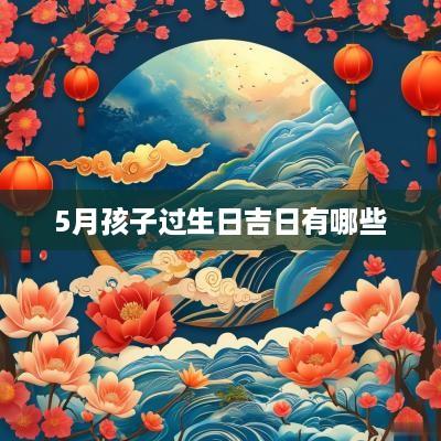 5月孩子过生日吉日有哪些