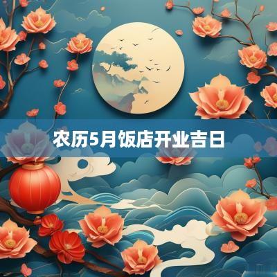 农历5月饭店开业吉日