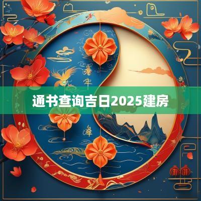 通书查询吉日2025建房
