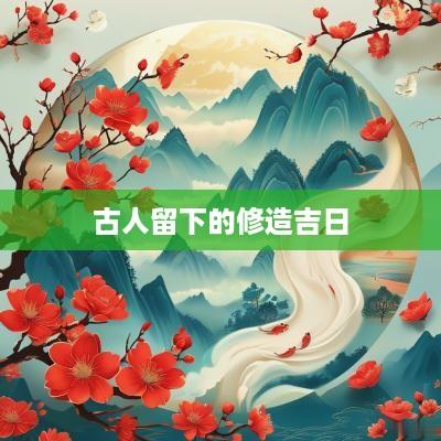 古人留下的修造吉日