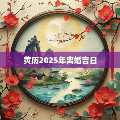 黄历2025年离婚吉日