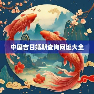 中国吉日婚期查询网址大全