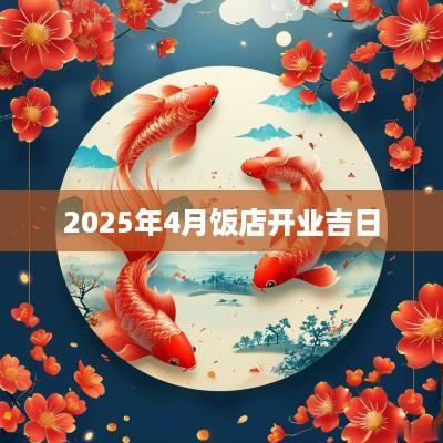 2025年4月饭店开业吉日