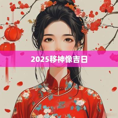 2025移神像吉日