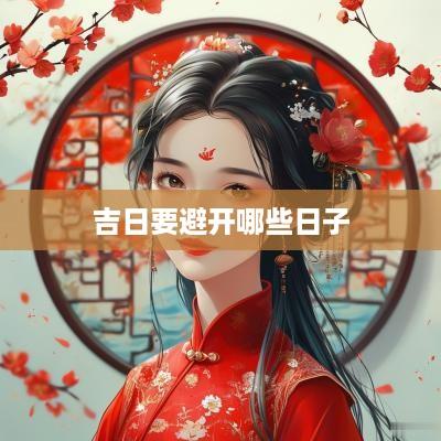 吉日要避开哪些日子