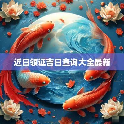 近日领证吉日查询大全最新
