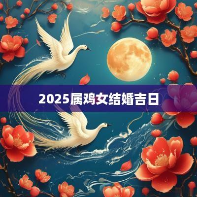 2025属鸡女结婚吉日