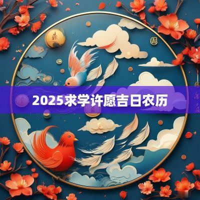 2025求学许愿吉日农历