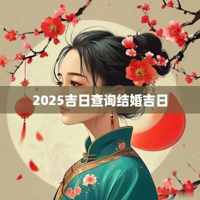 2025吉日查询结婚吉日
