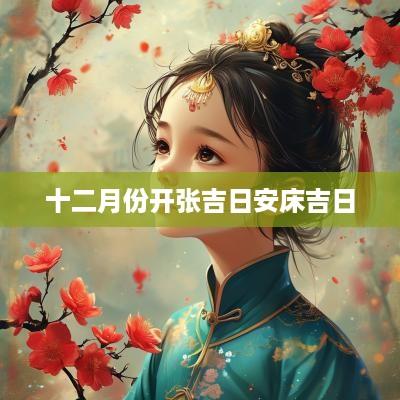 十二月份开张吉日安床吉日