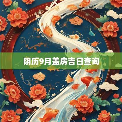 阴历9月盖房吉日查询