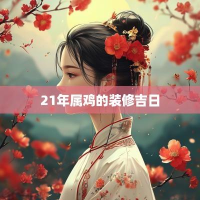 21年属鸡的装修吉日