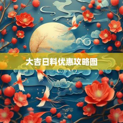 大吉日料优惠攻略图