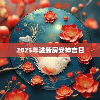 2025年进新房安神吉日