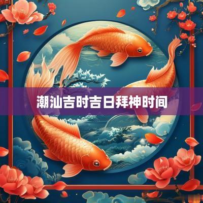 潮汕吉时吉日拜神时间