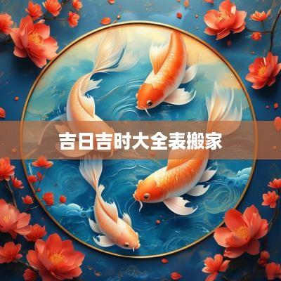 吉日吉时大全表搬家