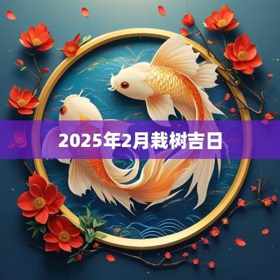 2025年2月栽树吉日