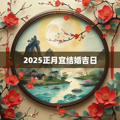 2025正月宜结婚吉日