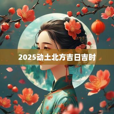 2025动土北方吉日吉时