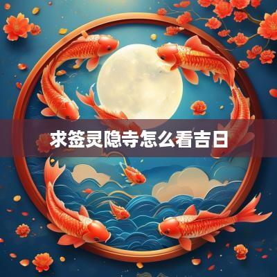 求签灵隐寺怎么看吉日